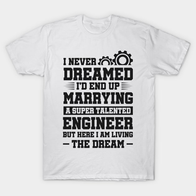 Marrying a super talented engineer T-Shirt by Arish Van Designs